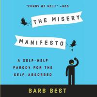 The Misery Manifesto: A Self-Help Parody for the Self-Absorbed 0983394687 Book Cover