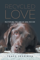 Recycled Love: Mastering The Art of Dog Rescue 1039162177 Book Cover