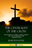 Centrality of the Cross: Notes of Addresses on the Finished Work of Christ at Calvary Incorporating "the Logos of the Cross (Over Comer Book) 094778800X Book Cover