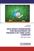 MAS BASED FRAMEWORK FOR RECRUITMENT OF FRESHER’S BY CMM LEVEL COMPANY: Multi Agent System 620049746X Book Cover