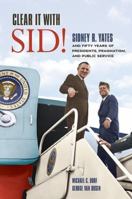 Clear It with Sid!: Sidney R. Yates and Fifty Years of Presidents, Pragmatism, and Public Service 0252086759 Book Cover