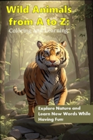 Wild Animals from A to Z: Coloring and Learning: Explore Nature and Learn New Words While Having Fun! B0CWDWV69B Book Cover