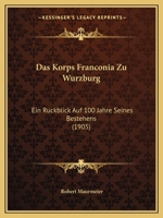 Das Korps Franconia Zu Wurzburg: Ein Ruckblick Auf 100 Jahre Seines Bestehens (1905) 1160367477 Book Cover
