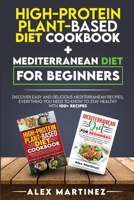 High-protein plant-based diet cookbook+ Mediterranean diet for beginners: Discover easy and delicious Mediterranean recipes, everything you need to know to stay healthy with 100+ recipes 2 books in 1 1801478740 Book Cover