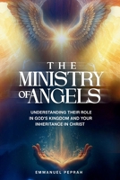 The Ministry of Angels: Understanding Their Role in God’s Kingdom and Your Inheritance in Christ B0H79PDGXX Book Cover