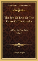 The Son Of Erin Or The Cause Of The Greeks: A Play In Five Acts 1167189442 Book Cover