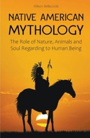 Native American Mythology The Role of Nature, Animals and Soul Regarding to Human Being B0BLR5C5N5 Book Cover
