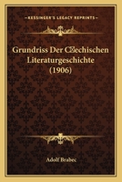 Grundriss Der Cechischen Literaturgeschichte (1906) 116834588X Book Cover