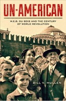 Un-American: W.E.B. Du Bois and the Century of World Revolution 143991110X Book Cover