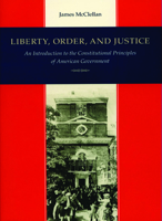 Liberty, Order, and Justice: An Introduction to the Constitutional Principles of American Government