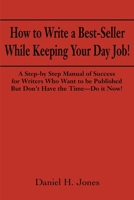 How to Write a Best-Seller While Keeping Your Day Job! A Step-By-Step Manual of Success for Writers Who Want to Be Published But Don't Have the Time 0595203841 Book Cover