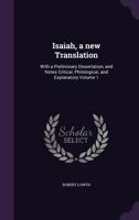 Isaiah, a New Translation: With a Preliminary Dissertation, and Notes Critical, Philological, and Explanatory Volume 1 1377936503 Book Cover