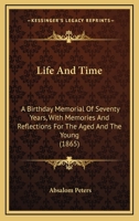 Life and Time: A Birthday Memorial of Seventy Years, with Memories and Reflections for the Aged and the Young 1104240653 Book Cover