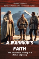 A Warrior's Faith: The Miraculous Journey of a Roman Legionary (Italian Historical Stories For Curious Tourists) B0DRD6VYPX Book Cover