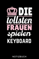 DIE TOLLSTEN FRAUEN SPIELEN KEYBOARD NOTIZBUCH: A5 TAGEBUCH für Pianisten | Klavierspielen | Klavierbuch | Klavier spielen | Geschenkidee für Kinder Erwachsene Anfänger Profis | Piano (German Edition) B083XGJVWL Book Cover