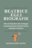 Beatrice Egli Biografie: Wie ein Künstler den Schlager revolutionierte und die Herzen weltweit eroberte (German Edition) B0FGW3K1G6 Book Cover