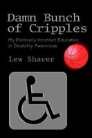 Damn Bunch of Cripples: My Politically Incorrect Education in Disability Awareness 0595292542 Book Cover