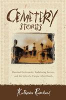 Cemetery Stories: Haunted Graveyards, Embalming Secrets, and the Life of a Corpse After Death 006018518X Book Cover