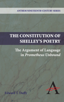 The Constitution of Shelley's Poetry: The Argument of Language in Prometheus Unbound 1843317826 Book Cover