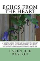 Echos from the Heart: A Gentle Guide to Healing a Grieving Heart - Letters of Faith on the Subject of Love - Affirmations of Promise for One Another 1499281056 Book Cover