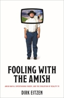 Fooling with the Amish: Amish Mafia, Entertaining Fakery, and the Evolution of Reality TV 1421444186 Book Cover