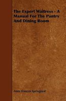 The Expert Waitress: A Manual for the Pantry and Dining Room 1444671928 Book Cover