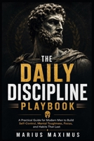 The Daily Discipline Playbook: A Modern Man's Guide to Self-Control, Mental Toughness, Focus, Willpower, Daily Habits, and Discipline That Lasts B0H6WWL4W5 Book Cover