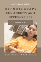 Hypnotherapy For Anxiety And Stress Relief: A Path to Inner Peace B0CN1G1KZV Book Cover