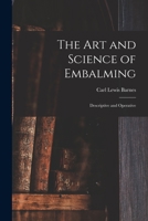 The Art and Science of Embalming: Descriptive and Operative 1015474683 Book Cover