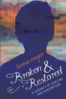 Broken and Restored: A Journey of Healing and Redemption 1646455053 Book Cover