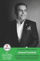 Entrepreneurship as done by Ahmad Fatollahi: The Founder of Sabzan Food Industries Group and Vice-chairman of the Science Association and Iran Food Industries B09T7TRCJF Book Cover