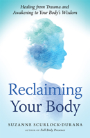 Reclaiming Your Body: Healing from Trauma and Awakening to Your Body’s Wisdom 1608684687 Book Cover