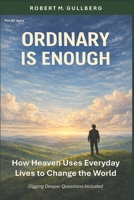 Ordinary is Enough: How Heaven Uses Everyday Lives to Change the World B0GRHJ29YZ Book Cover