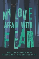 My Love Affair with Fear: How Fear Enabled Me to Become Who I Was Created to Be 1039130569 Book Cover