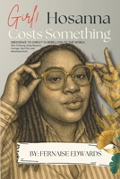 Girl! Hosanna Costs Something: Obedience to Christ Is Rebellion to the World: Why Following Jesus Requires Courage, Sacrifice, and Relentless Faith. B0F74JRD2S Book Cover