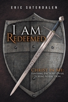 I Am Redeemed: Christ in Me: Finding Victory Over Sexual Addiction 1098026144 Book Cover