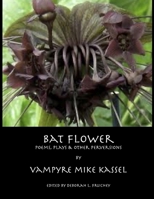 Bat Flower: poems, plays and other perversions 109905625X Book Cover