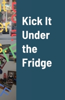 Kick It Under the Fridge 1794792872 Book Cover