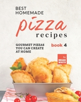 Best Homemade Pizza Recipes: Gourmet Pizzas You Can Create at Home - Book 4 B09HG2V1ZC Book Cover