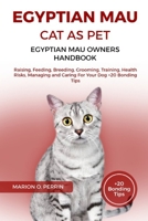 EGYPTIAN MAU CAT AS PET – EGYPTIAN MAU OWNERS HANDBOOK: Raising, Feeding, Breeding, Grooming, Training, Health Risks, Managing and Caring For Your Dog +20 Bonding Tips B0DZXHMSW9 Book Cover