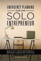 Emergency Planning for the Solo Entrepreneur: Back Up Your Business--Before Disaster Strikes 1440841497 Book Cover