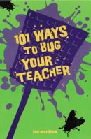 101 Ways to Bug Your Teacher 0142403318 Book Cover