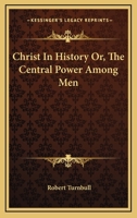 Christ in history Or, The central power among men 153076856X Book Cover