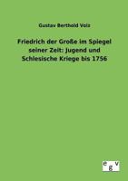 Friedrich Der Gro E Im Spiegel Seiner Zeit: Jugend Und Schlesische Kriege Bis 1756 3863828356 Book Cover