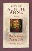 Lets Ask Auntie Anne: How to Raise a Trusting Child (Lets Ask Auntie Anne) 1932740031 Book Cover