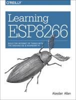 Learning ESP8266: Build the Internet of Things with the Arduino Ide and Raspberry Pi 1491964278 Book Cover
