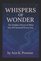 Whispers of Wonder: The Hidden Power of What You Tell Yourself Every Day B0FXTXKY3N Book Cover