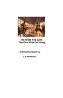 It's Never Too Late: The One Who Got Away B0G4S5H7DD Book Cover