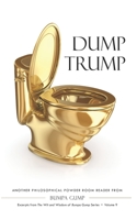 Dump Trump: Another Philosophical Powder Room Reader from Bumpa Gump (Excerpts from The Wit and Wisdom of Bumpa Gump Series Book 9) 1706233604 Book Cover