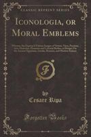 Iconologia: Or, Moral Emblems (Classic Reprint) 1334997098 Book Cover